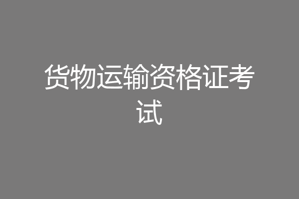 货物运输资格证考试