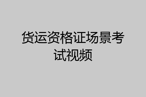 货运资格证场景考试视频