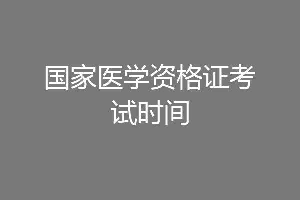 国家医学资格证考试时间