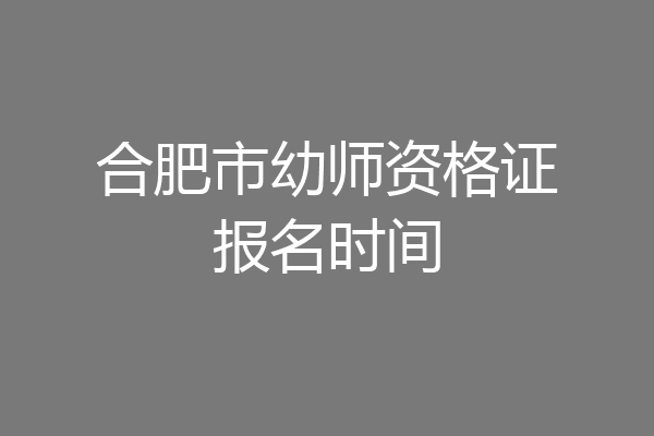 合肥市幼师资格证报名时间