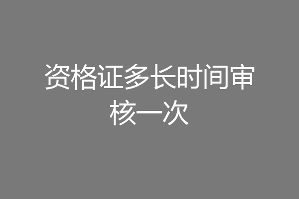 资格证多长时间审核一次