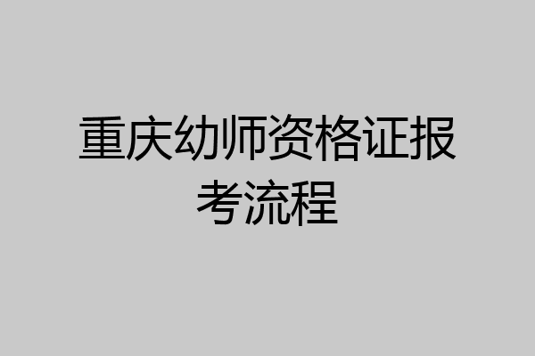 重庆幼师资格证报考流程