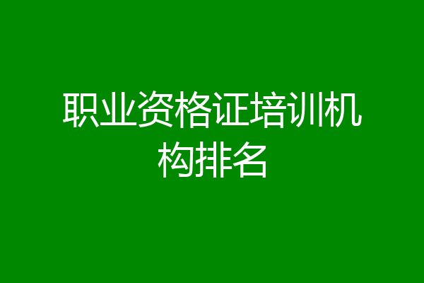 职业资格证培训机构排名