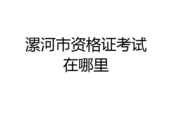 漯河市资格证考试在哪里