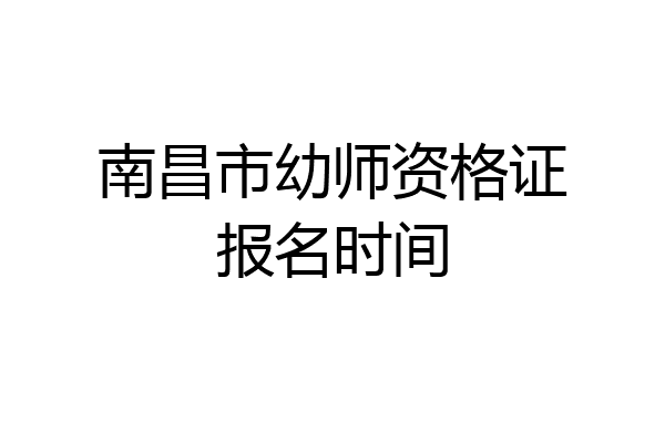 南昌市幼师资格证报名时间