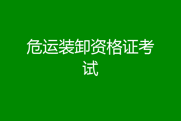 危运装卸资格证考试