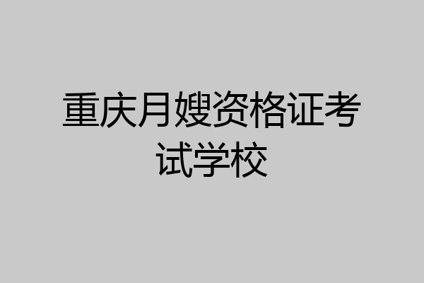 重庆月嫂资格证考试学校