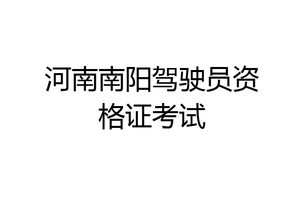 河南南阳驾驶员资格证考试