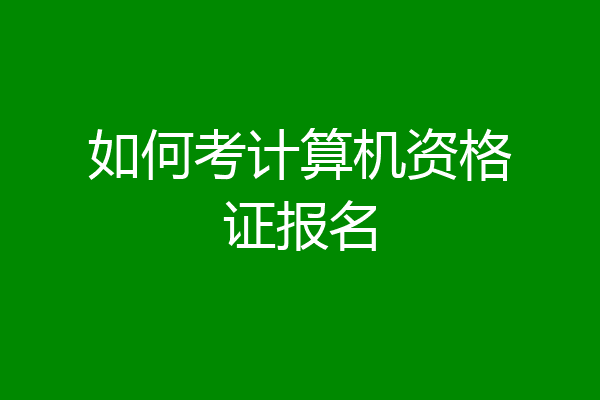 如何考计算机资格证报名
