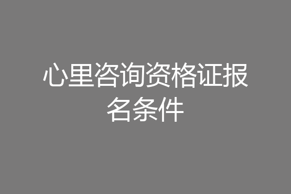 心里咨询资格证报名条件
