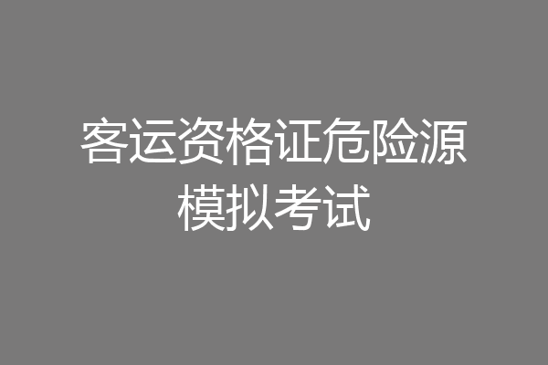 客运资格证危险源模拟考试