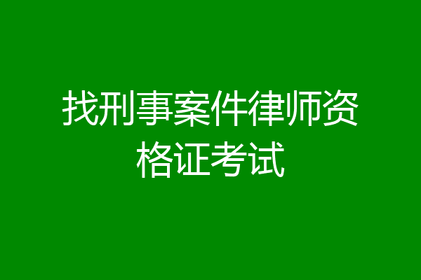 找刑事案件律师资格证考试