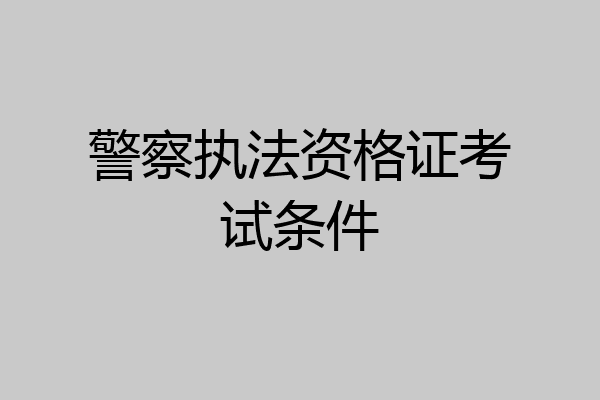 警察执法资格证考试条件