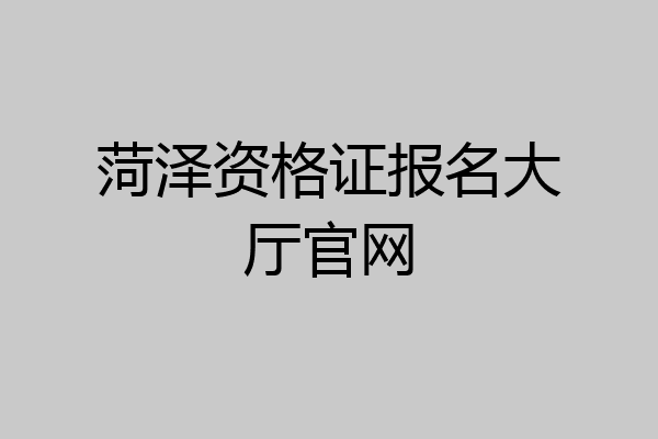 菏泽资格证报名大厅官网