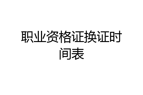 职业资格证换证时间表