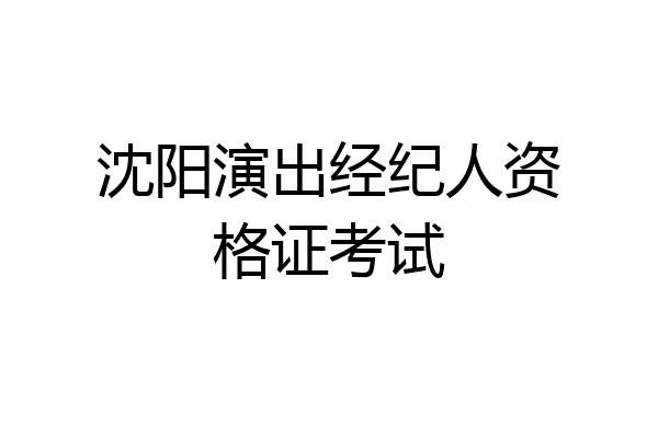 沈阳演出经纪人资格证考试