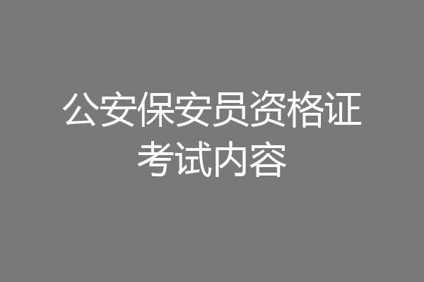 公安保安员资格证考试内容