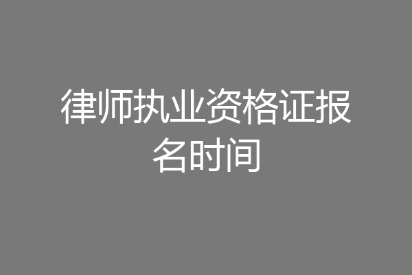律师执业资格证报名时间