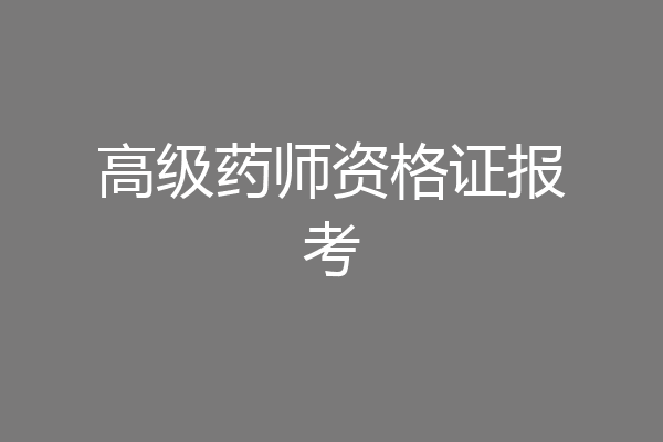 高级药师资格证报考