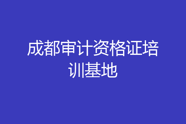 成都审计资格证培训基地