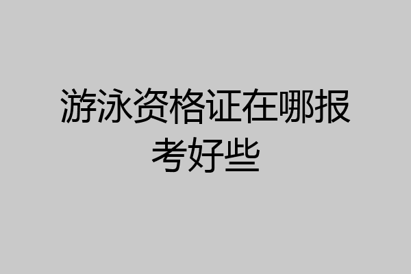 游泳资格证在哪报考好些