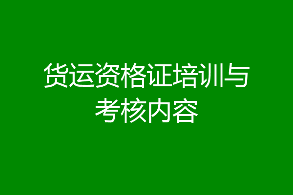 货运资格证培训与考核内容