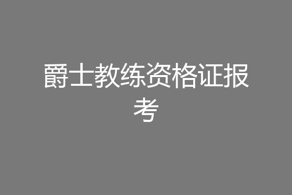 爵士教练资格证报考