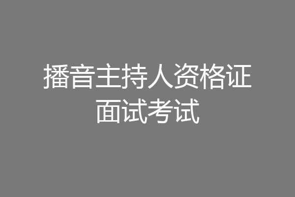 播音主持人资格证面试考试