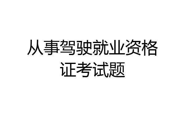 从事驾驶就业资格证考试题