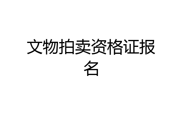 文物拍卖资格证报名