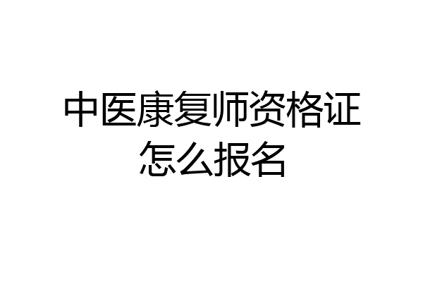 中医康复师资格证怎么报名