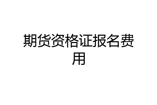 期货资格证报名费用
