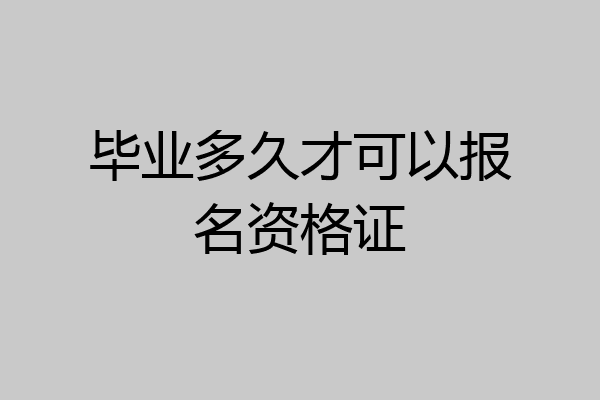 毕业多久才可以报名资格证