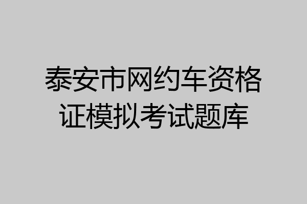 泰安市网约车资格证模拟考试题库
