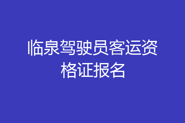 临泉驾驶员客运资格证报名