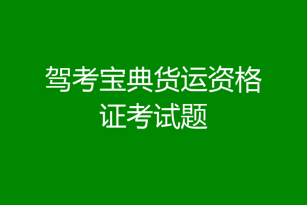 驾考宝典货运资格证考试题