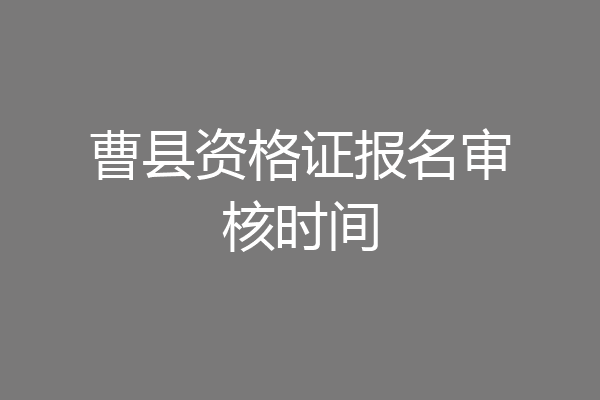 曹县资格证报名审核时间