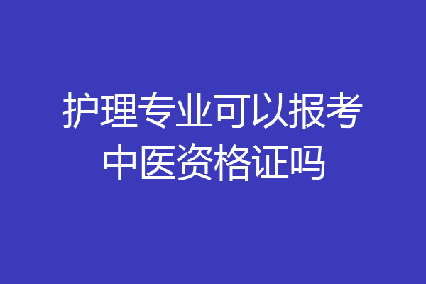 护理专业可以报考中医资格证吗