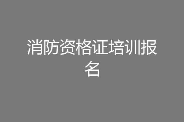 消防资格证培训报名