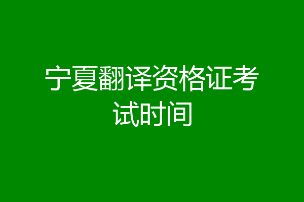 宁夏翻译资格证考试时间