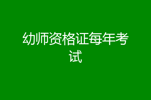 幼师资格证每年考试