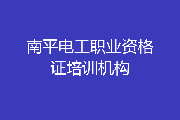 南平电工职业资格证培训机构