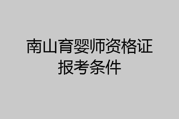 南山育婴师资格证报考条件