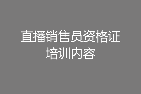 直播销售员资格证培训内容