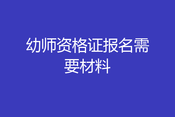 幼师资格证报名需要材料