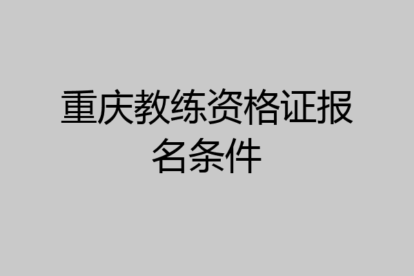 重庆教练资格证报名条件