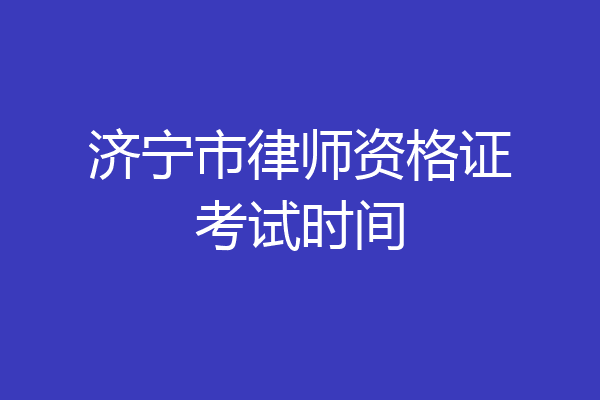 济宁市律师资格证考试时间