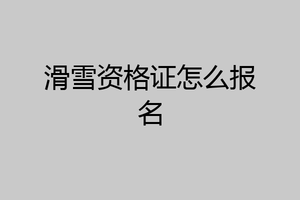 滑雪资格证怎么报名