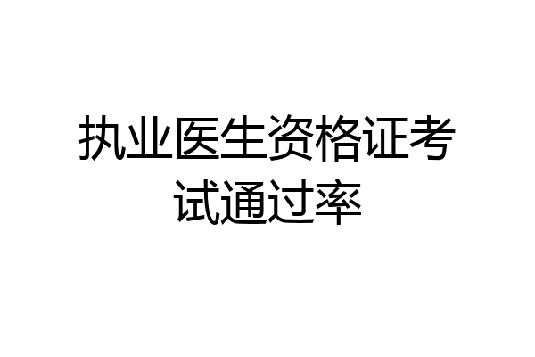 执业医生资格证考试通过率