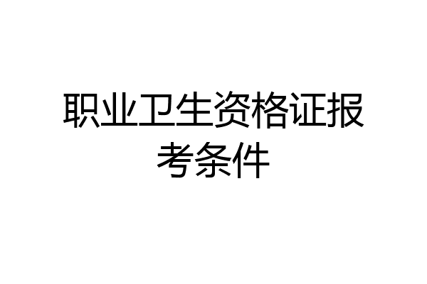 职业卫生资格证报考条件
